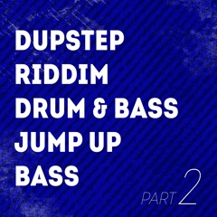DUPSTEP / RIDDIM / D & B / JUMP UP / BASS   PART 2