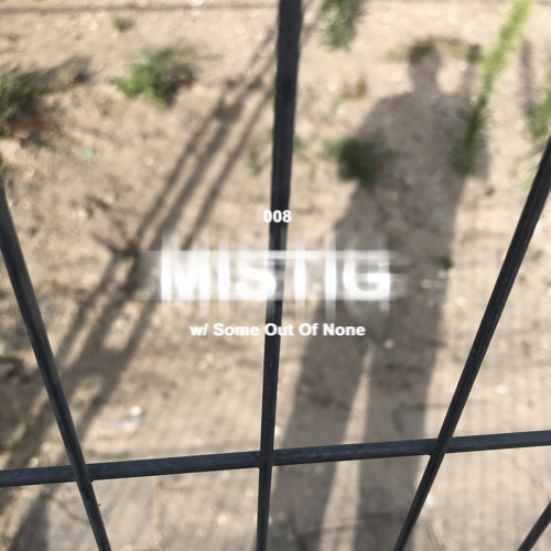 MISTIG 008 w/ Some Out Of None