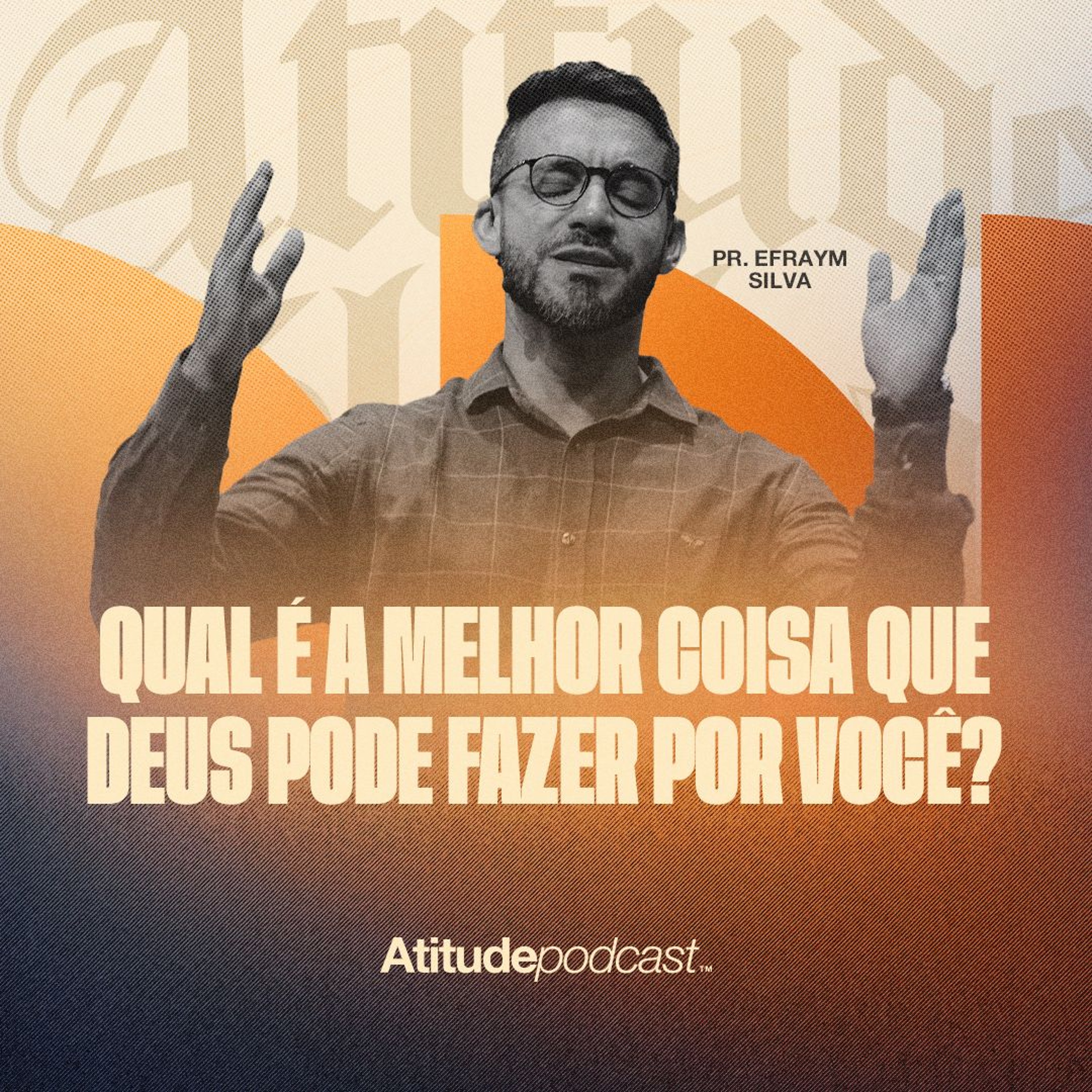 Qual é a melhor coisa que Deus pode fazer por você? | Pr. Efraym Silva episode artwork