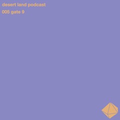 desert land podcast 005 // gate 9