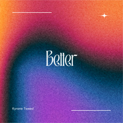 Better - Kyrone Tweed