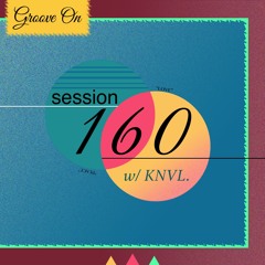 Groove On: Session 160 w/ KNVL.