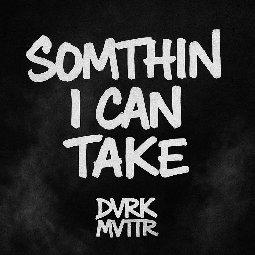 Somthin I Can Take - dvrk mvttr