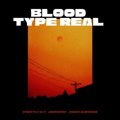 BLOOD TYPE REAL Feat. Johniepee Jimmy Harwood