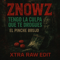 El Pinche Brujo - Tengo La Culpa Que Te Drogues (ZNOWZ Xtra Raw Edit)