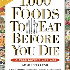 [ACCESS] EBOOK 📨 1,000 Foods To Eat Before You Die: A Food Lover's Life List by  Mim