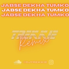 JABSE DEKHA TUMKO (TREKKIE REMIX)