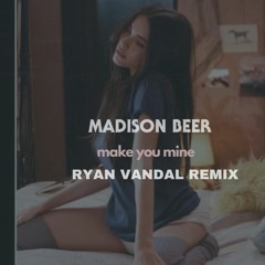 Madison Beer- Make You Mine (Ryan Vandal Remix) [FREE DOWNLOAD]