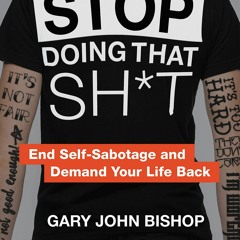 Read Stop Doing That Sh T End Self - Sabotage And Demand Your Life Back (Unfu K