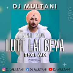 DJ MULTANI - RANJIT BAWA - LUTT LAI GEYA - DHOL MIX