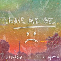leave me be (ft. wishlane & gavin)