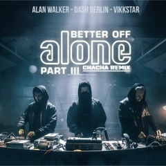 Alan Walker, Dash Berlin & Vikkstar - Better Off (Alone, Pt. III)(CHΛCHA Festival Remix) [DL]