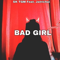 Bad Girl Ft Jatrichai (PROD. Tsurreal xJkei )