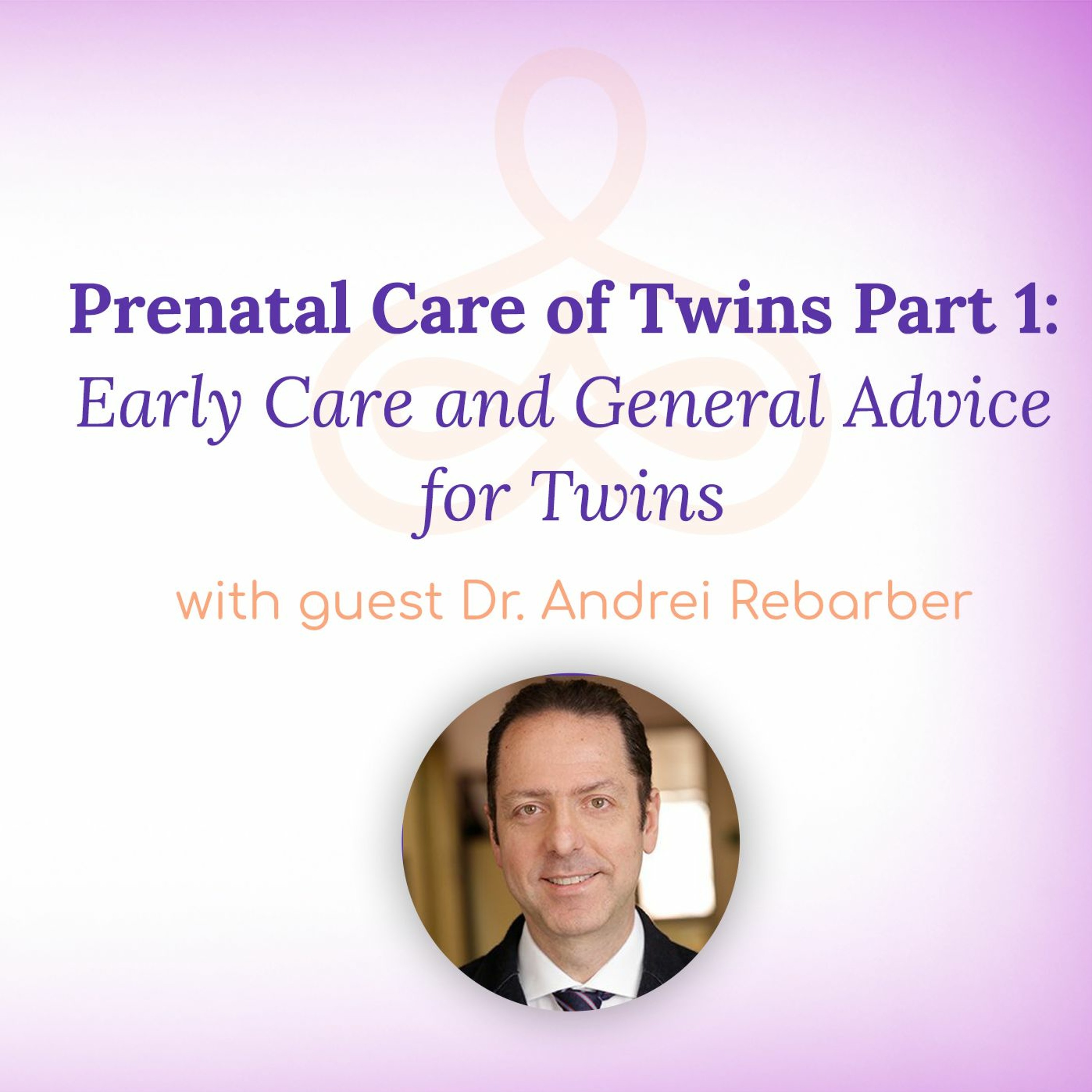 "Prenatal Care of Twin Part 1: Early Care and General Advice for Twins" - with Dr. Andrei Rebarber episode artwork