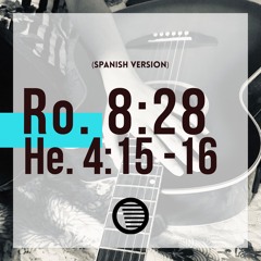 Ro. 8.28 / He. 4.15 - 16  (Spanish Version)