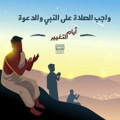 واجب الصلاة على النبي والدعوة - أيام التغيير - محمد الغليظ