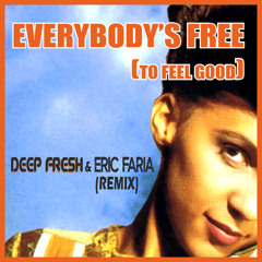 Everybody's Free (To Feel Good) (Deep Fresh & Eric Faria Remix)  [Exclusive BANDCAMP]