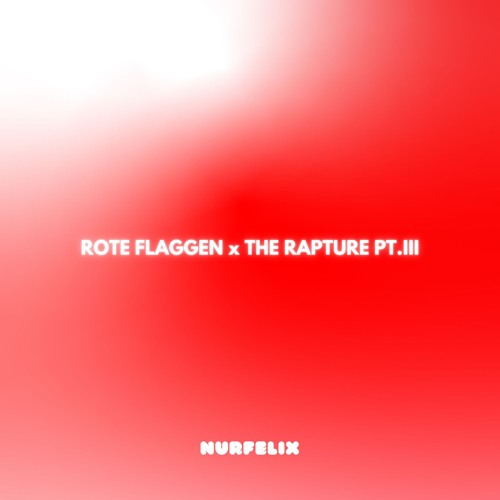 Rote Flaggen x The Rapture Pt.III (NurFelix Mix)