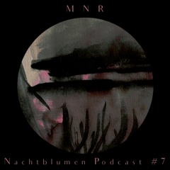 Nachtblumen Podcast #7 M N R