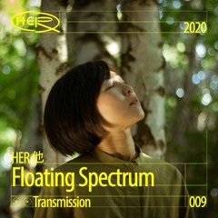 HER 他 Transmission 009: Floating Spectrum