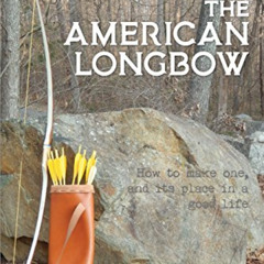 [DOWNLOAD] PDF 📪 The American Longbow: How to make one, and its place in a good life