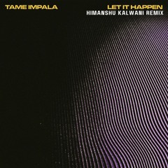 Tame Impala - Let It Happen (Himanshu Kalwani Remix)