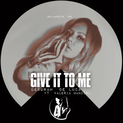 GIVE IT TO ME - Deborah De Luca ft Valeria Mancini