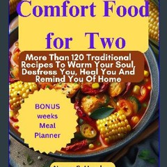 Read eBook [PDF] 📖 Comfort Food For Two: More Than 120 Traditional Recipes To Warm Your Soul, Dest