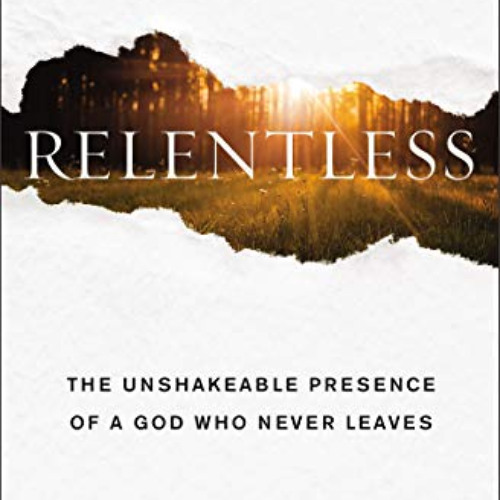 [Read] KINDLE 💖 Relentless: The Unshakeable Presence of a God Who Never Leaves by  M