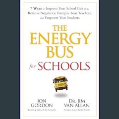 [PDF READ ONLINE] 📖 The Energy Bus for Schools: 7 Ways to Improve your School Culture, Remove Nega