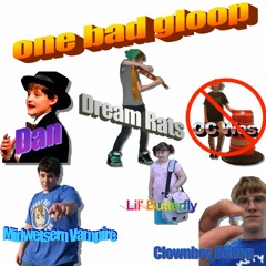 ONE BAD GLOOP feat CLOWNBOY BEBOP, MIDWESTERN VAMPIRE, DAN, & LIL BUTTERFLY (and not oc wes)