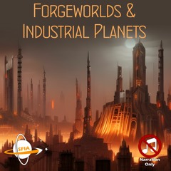 Forgeworlds & Industrial Planets (Narration Only)