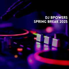 DJ BPOWERS - Spring Break 2025