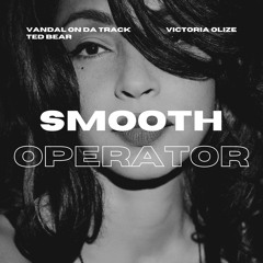 Vandal On Da Track, Ted Bear - Smooth Operator (ft. Victoria Olize)