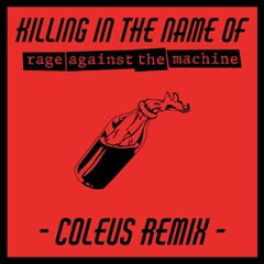 Killing In The Name Of - Rage Against The Machine (Coleus Remix)