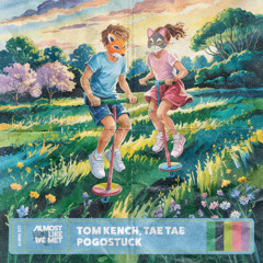 Tom Kench, Tae Tae - Pogostuck [Almost Like We Met]
