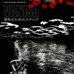 Music for Yukio Suzuki "Vanish" by dj sniff