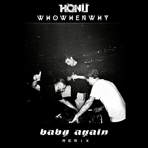 Skrillex x Fred Again x Four Tet - Baby Again.. (HONÜ x WHOWHENWHY Remix)