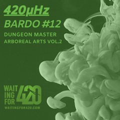 420µHz - Bardo #12 - Dungeon Master - Arboreal Arts Vol.2