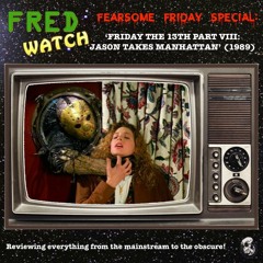 FRED Watch Fearsome Friday Special: Friday the 13th Part VIII: Jason Takes Manhattan (1989)