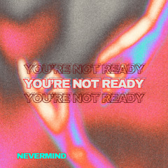 NEVERMIND - You're Not Ready [Free DL]