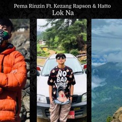 Pema Rinzin Ft. Kezang Rapson & Hatto - Lok Na