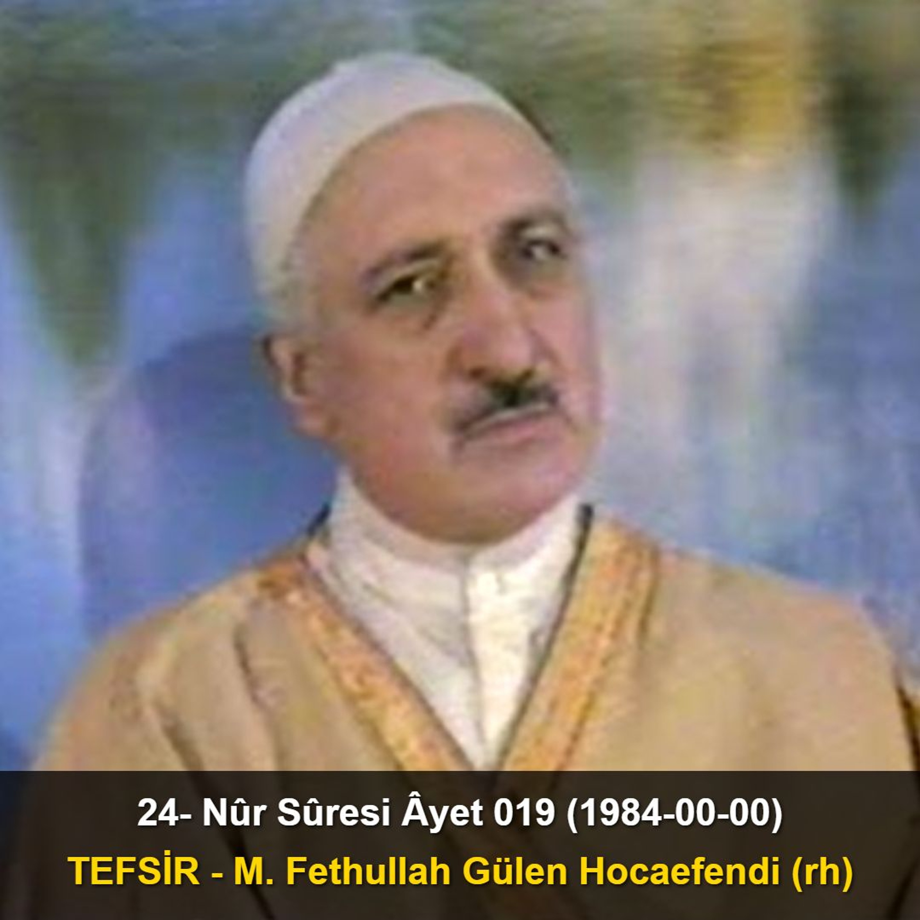 024.Nûr Sûresi Âyet 019 (1984-00-00) M. Fethullah Gülen Hocaefendi-TEFSİR episode artwork