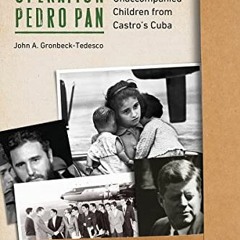 Access EBOOK EPUB KINDLE PDF Operation Pedro Pan: The Migration of Unaccompanied Children from Castr