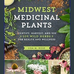 Download Ebook 💖 Midwest Medicinal Plants: Identify, Harvest, and Use 109 Wild Herbs for Health an