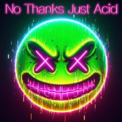 NO THANKS JUST ACID