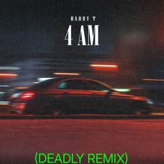 Harry T - 4AM (DEADLY Remix)