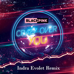 Crazy Over You - BlackPink (Indra Evolet Remix)