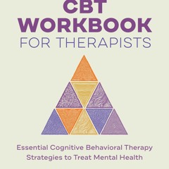 PDF BOOK DOWNLOAD CBT Workbook for Therapists: Essential Cognitive Behavioral Th