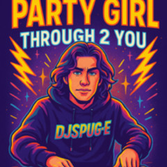 through 2 you X party girrl (DJspug-E's Mash-Up)